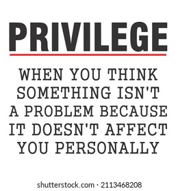 Privilege When you think something isn't a problem because

Trending vector quote on white background for t shirt, mug, stickers etc.
