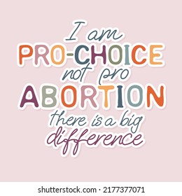 I am pro choice not pro abortion, there is a big difference. Slogan for protest poster after the ban on abortions, Roe v Wade. Feminism Concept Placard. Women's Rights. Vector illustration