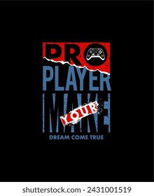 Pro Player Make Your Dream Come True ,Typography tee shirt design vector illustration.