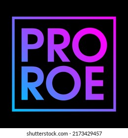 PRO ROE Phrase To Support Womens Rights. Protest Against Abortation Ban. Pink And Blue Gradient Feminist Quote, Neon Print For Graphic Tee