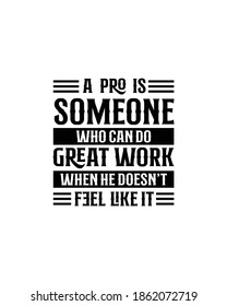 A pro is some one who can do great when he doesn't feel like it.Hand drawn typography poster design. Premium Vector.