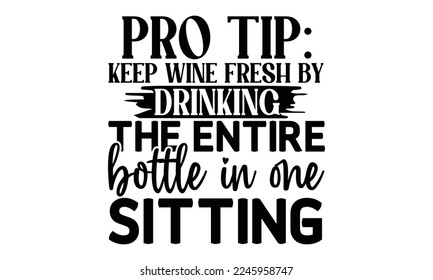 Pro tip keep wine fresh by drinking the entire bottle in one sitting, cooking T shirt Design, Quotes about Kitchen, Cut Files for Cricut  Svg, with hand-lettering and decoration elements, funny cookin