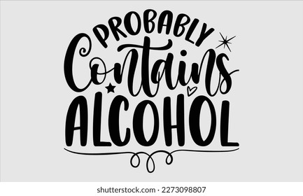 Probably contains alcohol- Alcohol SVG T Shirt design, Hand drawn lettering phrase, Girl Beer Design,  Illustration for prints on svg and bags, posters, cards