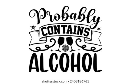 Probably Contains Alcohol- Alcohol t- shirt design, Hand drawn vintage hand lettering Illustration for prints on bags, posters, cards, eps, Files for Cutting Template.