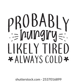 Probably Hungry Likely Tired Always Cold graphic