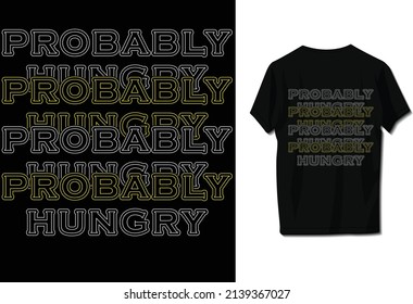 Probably hungry. Typography T-shirt design