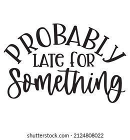 probably late for something background inspirational quotes typography lettering design