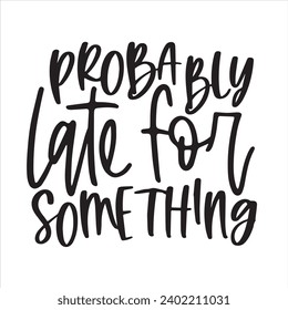 probably late for something background inspirational positive quotes, motivational, typography, lettering design