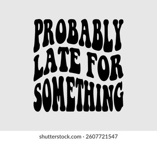 Probably Late For Something,  Inspirational Quotes Typography Lettering Design