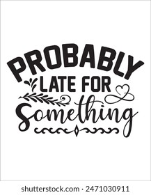 PROBABLY LATE FOR SOMETHING t shirt design Funny quotes bundle, Sarcasm Bundle, Sarcastic Bundle, Sarcastic Sayings Bundle, Sarcastic Quotes, Silhouette