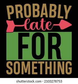 Probably Late For Something Typography Design Vector File