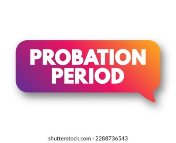 Probation Period - period of employment during which someone is employed only subject to satisfactorily completing this period of time, text concept background