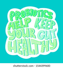 Probiotics help keep your gut healthy. Hend drawn lettering illustration. 