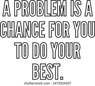 A problem is a chance for you to do your best