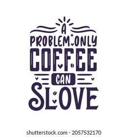 A Problem Only Coffee Can Solve, coffee lettering