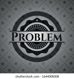 Problem realistic black emblem. Vector Illustration. Detailed.