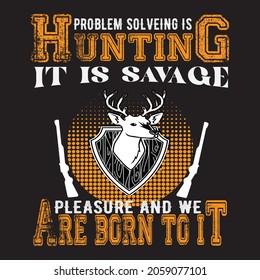 Problem solveing is Hunting it is savage pleasure and we are born to it, T- Shirt Design.vactor file