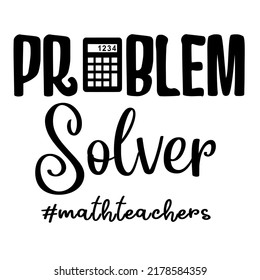 Problem Solver Math Teachersis a vector design for printing on various surfaces like t shirt, mug etc.