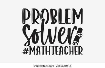 Problem Solver Mathteacher -Teacher T-Shirt Design, Hand Drawn Vintage Illustration With Lettering And Decoration Elements, Prints For Hoodie, Posters, Notebook Covers.