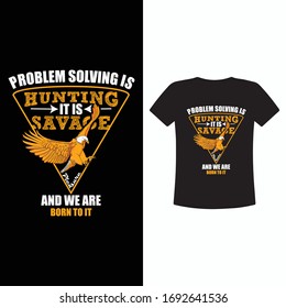 problem solving is hunting it is savage pleasure and we are born to it.hunting t shirt 