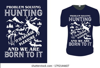 Problem Solving Hunting It Is Savage Pleasure And We Are Born To It.  Hunting T-Shirt, Hunting Vector graphic for t shirt. Vector graphic, typographic poster or t-shirt.Hunting style background