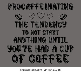 
Procaffeinating The Tendency To Not Start Anything Until You’ve Had A Cup Of Coffee Svg,Says Svg,Christian Svg,Funny Svg,Cut File,Silhouette
