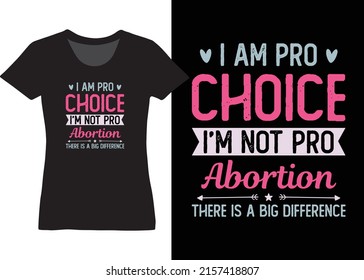 I Am Pro-Choice I’m Not Pro-Abortion There Is A Big Difference, Pro-Choice Design