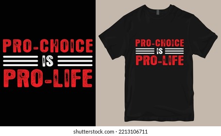 Pro-choice Is Pro Life T Shirt Design .