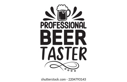 Professional Beer Taster - Happy Father's Day T-shirt And SVG Design, typography design, Father's day card, Good for t shirt, mug, svg, posters, textiles, Calligraphy graphic design, EPS, 10