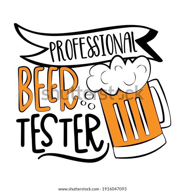 Professional Beer Tester - funny slogan with beer\
mug isolated white background. Good for T shirt print, poster,\
card, mug, and other gift\
design.