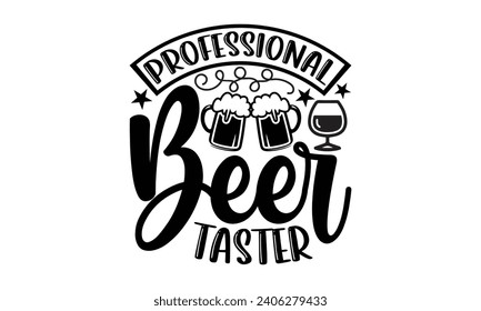 Professional Beer Tester- Beer t- shirt design, Handmade calligraphy vector illustration for Cutting Machine, Silhouette Cameo, Cricut, Vector illustration Template. svg