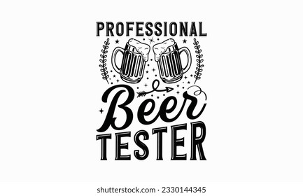 Professional beer tester - Beer T-shirt Design Template, Print On Mugs, Birthday Cards, Wall Decals, Car Decals, Stickers, Birthday Party Decorations, Cuts And More Use.