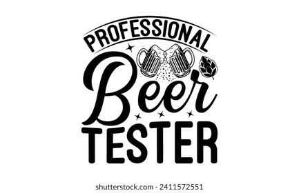 Professional beer tester - Beer T-shirt Design, Hand drawn vintage illustration with hand-lettering and decoration elements, Silhouette Cameo, Cricut.