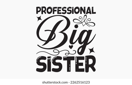 Professional big sister - Sibling SVG t-shirt design, Hand drawn lettering phrase, Calligraphy t-shirt design, White background, Handwritten vector, EPS 10 svg