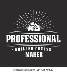 Professional Grilled Cheese Maker. Cheese typography shirt, design with vintage grunge typography poster, shirt, label design