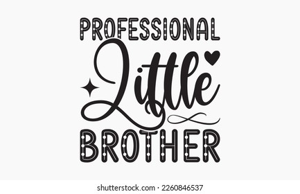 Professional little brother - Sibling Hand-drawn lettering phrase, SVG t-shirt design, Calligraphy t-shirt design,  White background, Handwritten vector,  EPS 10. svg