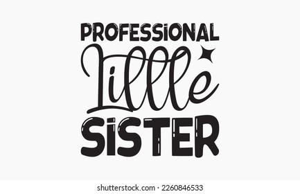 Professional little sister - Sibling Hand-drawn lettering phrase, SVG t-shirt design, Calligraphy t-shirt design,  White background, Handwritten vector,  EPS 10. svg