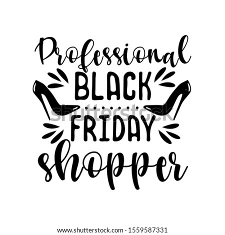 Proffesional Black Friday shopper- funny text, with high-heel shoes. Good for poster, banner, textile print, t shirt ,gift and mug.