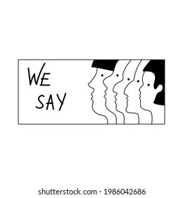 Profiles of people of different nationalities. The faces look forward. Vector line drawing. The social slogan we say. Poster, advertisement, business card, call. Black and white isolated drawing.