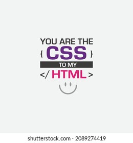 Programmer working with css html t shirt design | You are the css to my html
