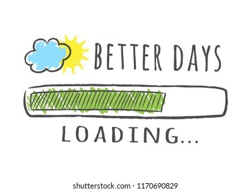 Progress bar with inscription - Better Days loading and sun with cloud in sketchy style. Vector illustration for t-shirt design, poster or card.