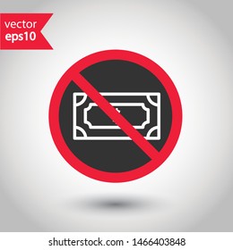 Prohibited bribe vector icon. No cash icon. Forbidden bribe icon. No cash payment vector sign. Warning, caution, attention, restriction, danger flat sign design. EPS 10 symbol