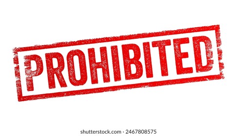 Prohibited - means formally forbidden by law, rule, or other authority, when something is prohibited, it is not allowed or is explicitly banned, text concept stamp