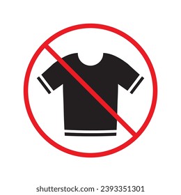 Prohibited tshirt vector icon. No shirt icon. Forbidden t-shirt icon. No shirt sign. Warning, caution, attention, restriction, danger flat sign design symbol pictogram UX UI icon