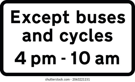 Prohibition applies at all times.
Buses and cycles permitted
during times shown, Supplementary time plates for banned turn signs, road signs in the United Kingdom