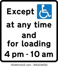 Prohibition applies at all times. Disabled badge holders permitted at all times and loading during times shown, Examples of plate legends for diagrams, road signs in the United Kingdom