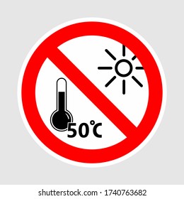 Prohibition sign. Can not be above 50 Celsius degrees of heat. Do not expose to direct sunlight.