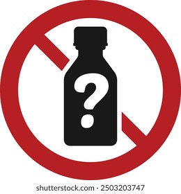 Prohibition sign over bottle silhouette with a question mark. Do not use unknown substance sign. Medicine concept