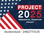  Project 2025, also known as the Presidential Transition Project, design with United states flag and text " project 2025". and also presidential election 2024 campaign.