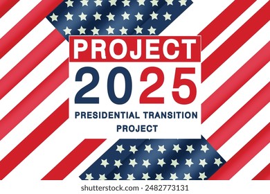  Project 2025, also known as the Presidential Transition Project, design with United states flag and text " project 2025". and also presidential election 2024 campaign.